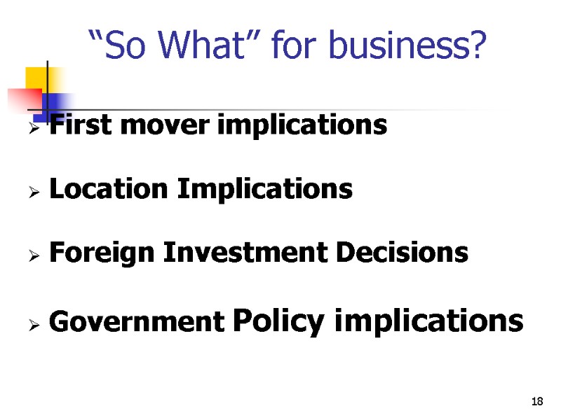 18 “So What” for business? First mover implications Location Implications Foreign Investment Decisions 